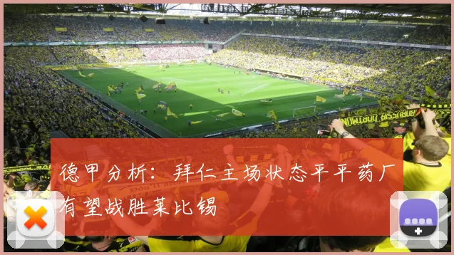 德甲分析：拜仁主场状态平平药厂有望战胜莱比锡