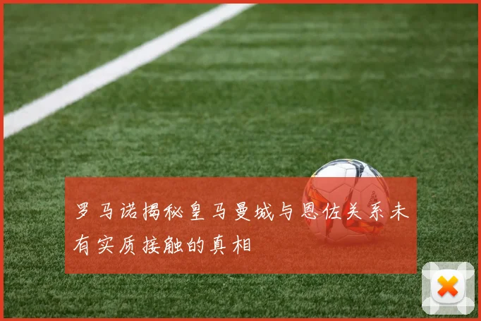 罗马诺揭秘皇马曼城与恩佐关系未有实质接触的真相